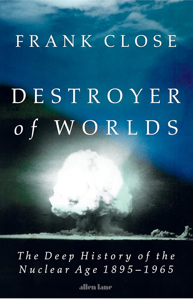Destroyer of Worlds: The Deep History of the Nuclear Age: 1895-1965 cover image