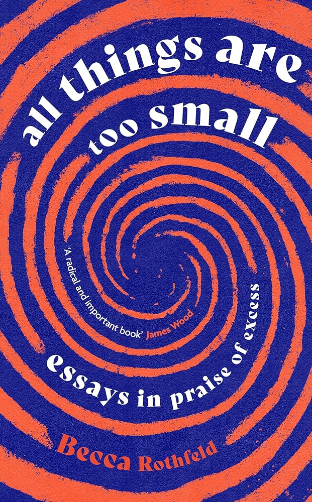 Virago All Things Are Too Small Essays in Praise of Excess. cover image