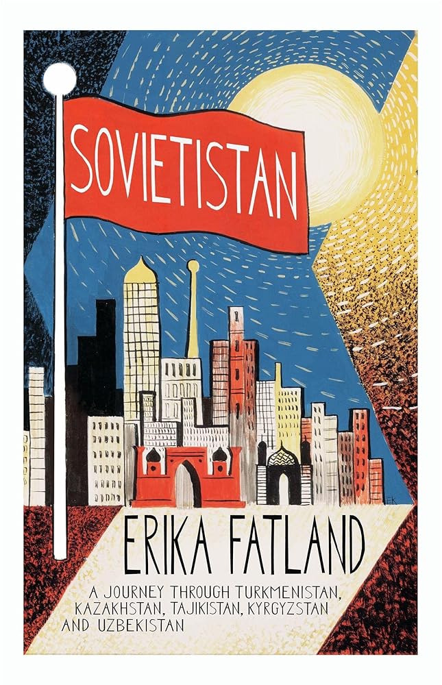 Sovietistan: A Journey Through Turkmenistan, Kazakhstan, Tajikistan, Kyrgyzstan and Uzbekistan cover image