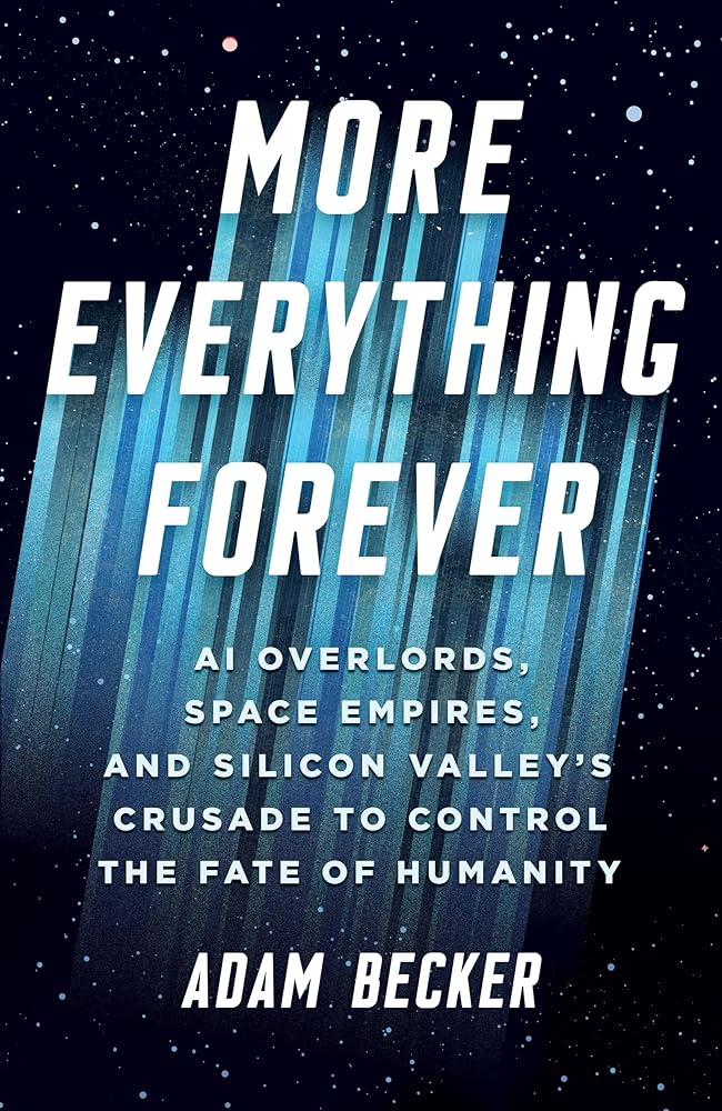More Everything Forever: AI Overlords, Space Empires, and Silicon Valley's Crusade to Control the Fate of Humanity cover image