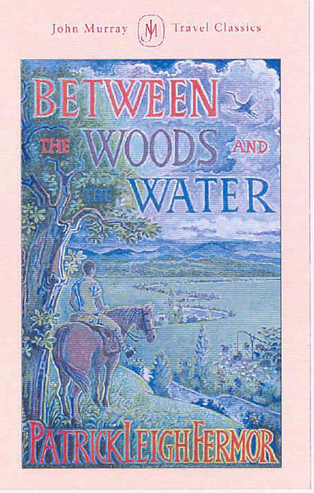 Between the Woods and the Water: On Foot to Constantinople from the Hook of Holland: The Middle Danube to the Iron Gates cover image