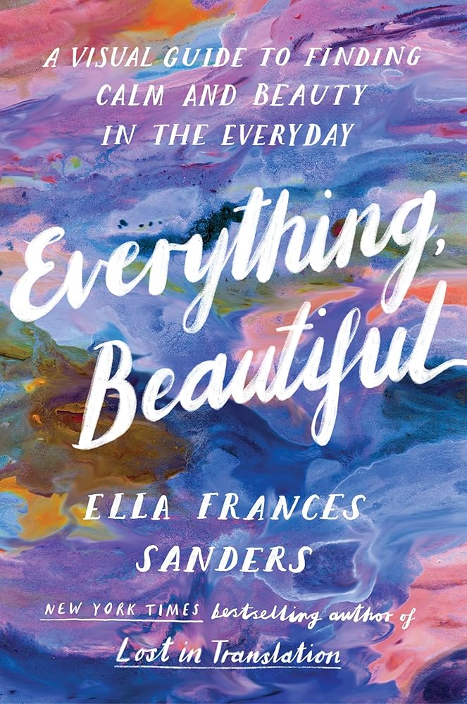 Everything, Beautiful: A Visual Guide to Finding Calm and Beauty in the Everyday cover image