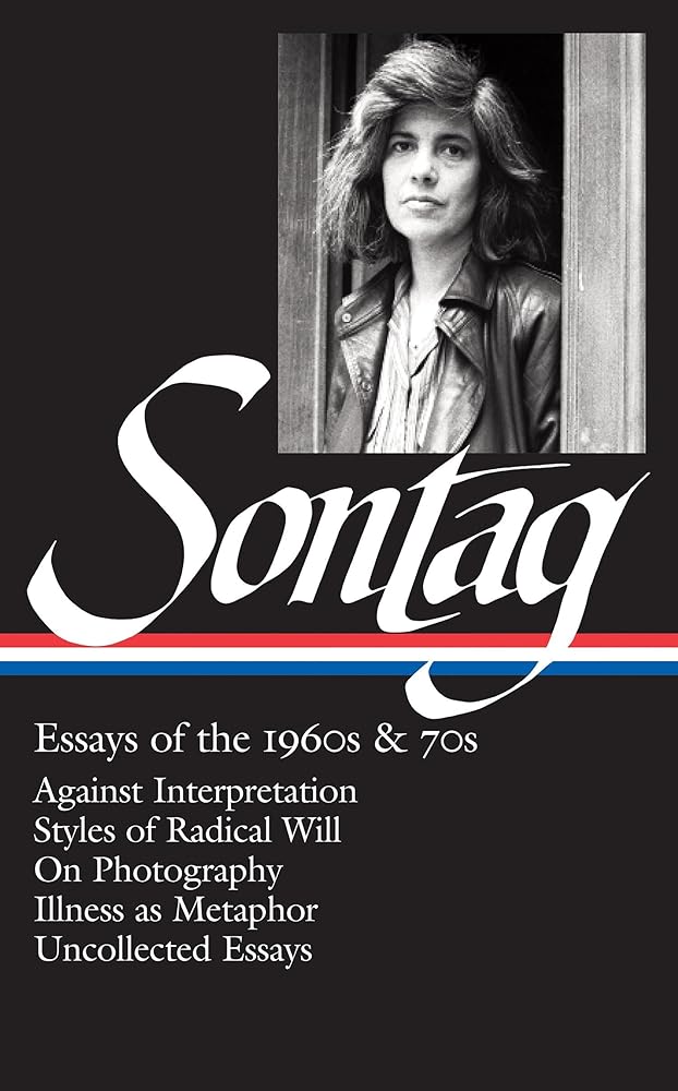 Susan Sontag: Essays of the 1960s & 70s (LOA #246): Against Interpretation / Styles of Radical Will / On Photography / Illness as Metaphor / ... (Library of America Susan Sontag Edition) cover image