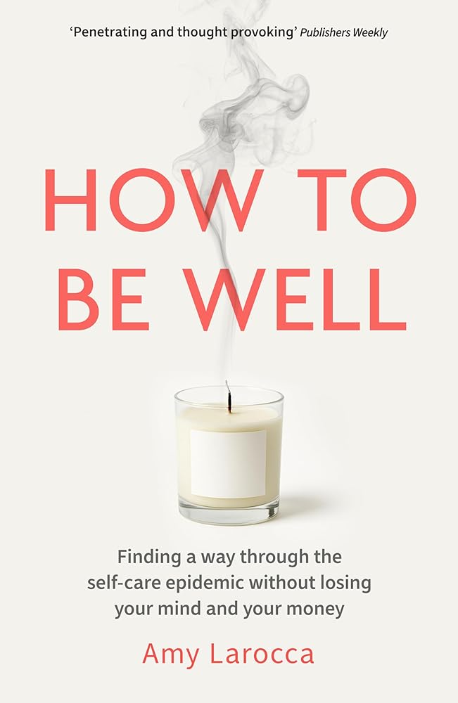How to Be Well: Finding a way through the healthcare epidemic without losing your mind or your money cover image