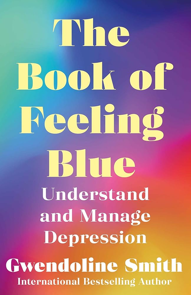 The Book of Feeling Blue: Understand and Manage Depression (Gwendoline Smith - Improving Mental Health Series) cover image