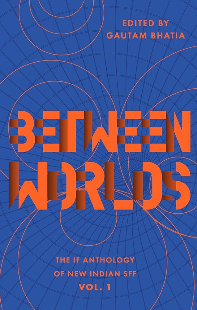 Between Worlds: The IF Anthology of New Indian SFF, Vol 1 cover image