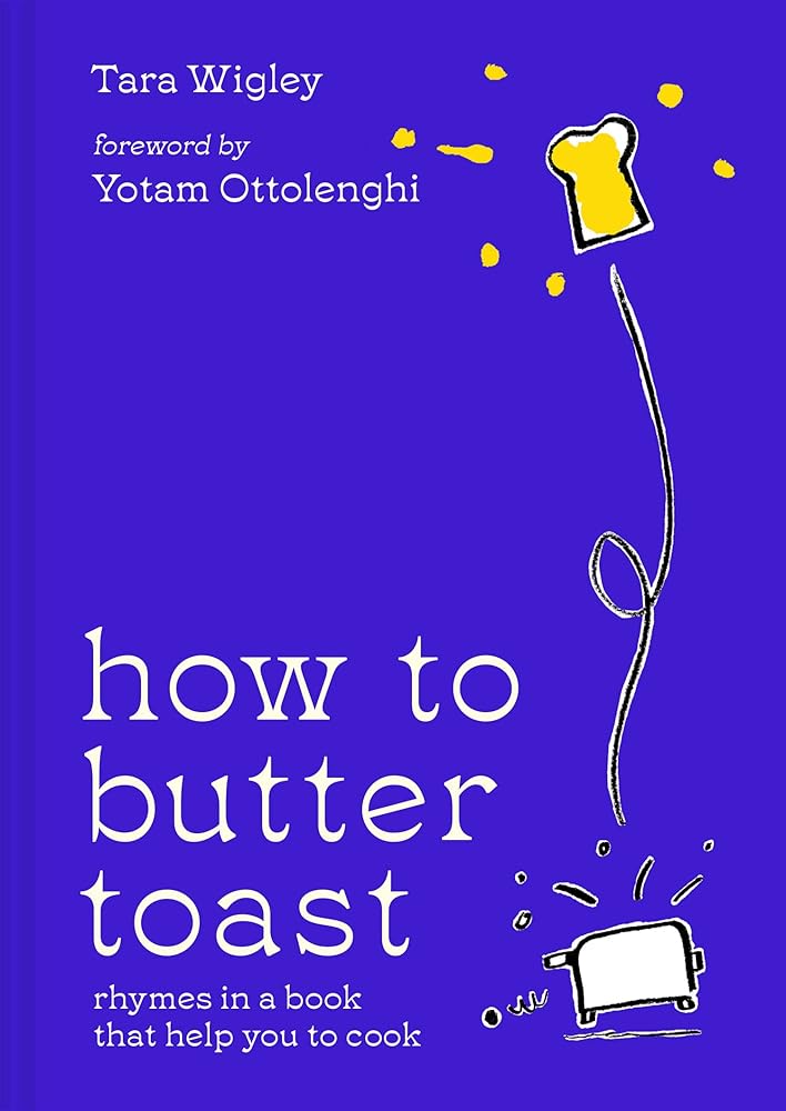 How to Butter Toast: The new illustrated cookbook from bestselling Ottolenghi food writer and author, with funny, easy & simple cooking rhymes and recipes cover image
