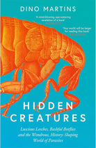 Hidden Creatures: Luscious Leeches, Bashful Botflies, and the Wondrous, History-shaping World of Parasites cover image
