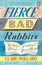 Fierce Bad Rabbits: The Tales Behind Children's Picture Books cover image