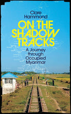 On the Shadow Tracks: A Journey through Occupied Myanmar cover image