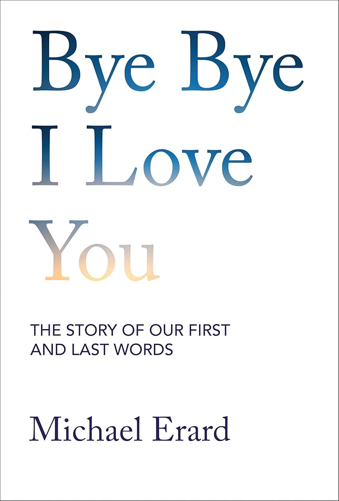 Bye Bye I Love You: The Story of Our First and Last Words cover image