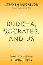 Buddha, Socrates, and Us: Ethical Living in Uncertain Times cover image