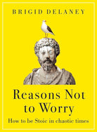 Reasons Not to Worry: How to be Stoic in chaotic times cover image