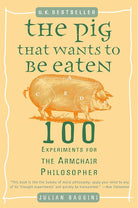 The Pig That Wants to Be Eaten: 100 Experiments for the Armchair Philosopher cover image
