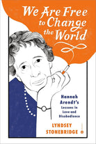 We Are Free to Change the World: Hannah Arendt's Lessons in Love and Disobedience cover image
