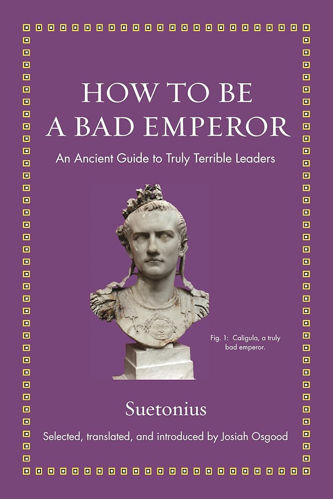 How to Be a Bad Emperor: An Ancient Guide to Truly Terrible Leaders (Ancient Wisdom for Modern Readers) cover image