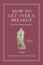 How to Get Over a Breakup: An Ancient Guide to Moving On (Ancient Wisdom for Modern Readers) cover image
