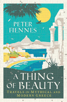 A Thing of Beauty: Travels in Mythical and Modern Greece cover image