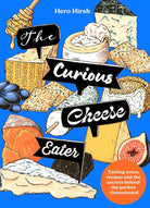 The Curious Cheese Eater: Tasting notes, recipes and the secrets behind the perfect cheeseboard cover image