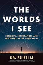 The Worlds I See: Curiosity, Exploration, and Discovery at the Dawn of AI cover image
