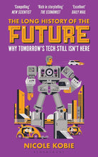 The Long History of the Future: Why tomorrow's technology still isn't here cover image