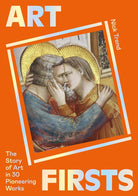 Art Firsts: The Story of Art in 30 Pioneering Works cover image