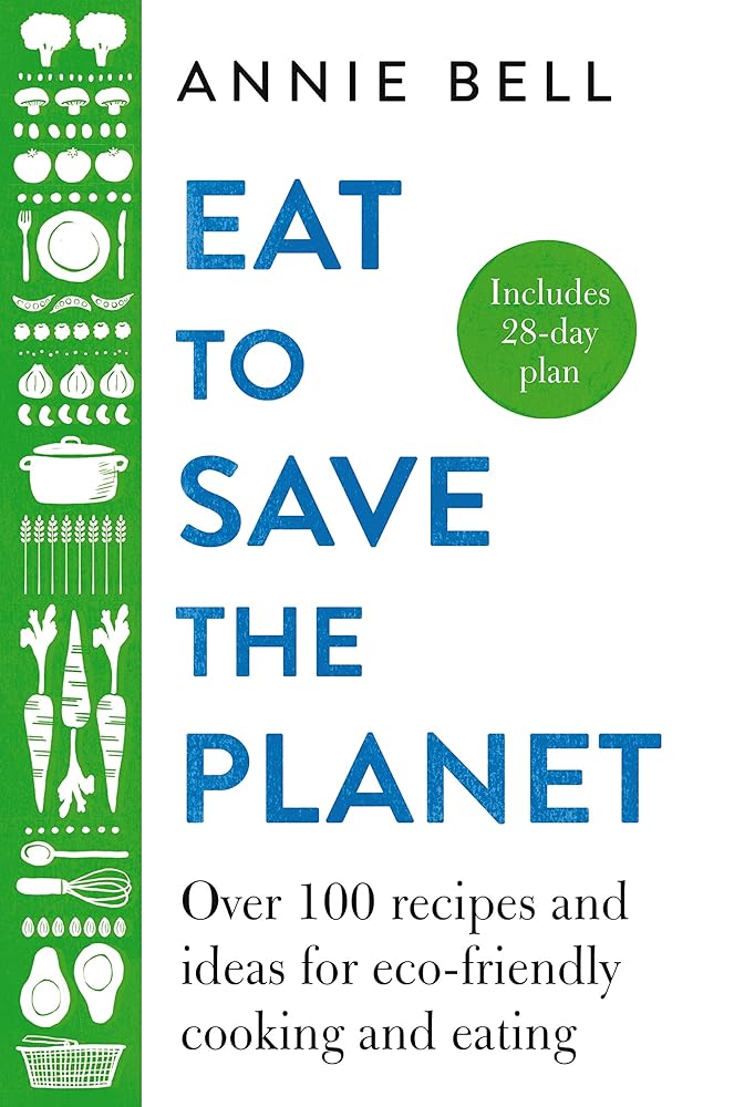 Eat to Save the Planet: Over 100 Recipes and Ideas for Eco-Friendly Cooking and Eating cover image