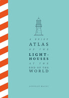 A Brief Atlas of the Lighthouses at the End of the World cover image