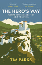 The Hero's Way: Walking with Garibaldi from Rome to Ravenna cover image