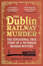 The Dublin Railway Murder: The sensational true story of a Victorian murder mystery cover image
