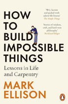 How to Build Impossible Things: Lessons in Life and Carpentry cover image