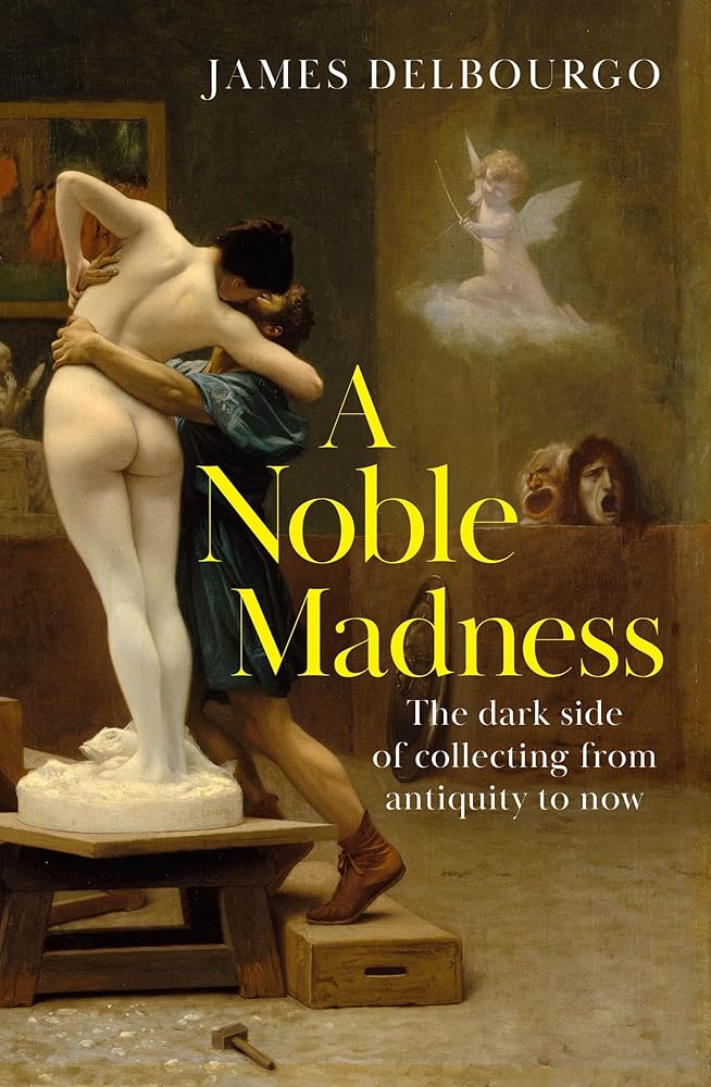 A Noble Madness: The dark side of collecting from antiquity to now cover image