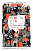 The Book-Makers : A History of the Book in 18 Remarkable Lives /anglais cover image