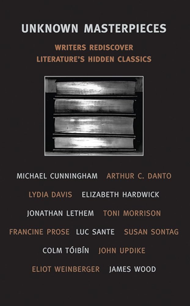 Unknown Masterpieces: Writers Rediscover Literature's Hidden Classics (New York Review Books Classics) cover image