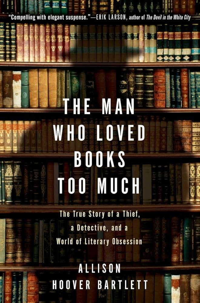 The Man Who Loved Books Too Much: The True Story of a Thief, a Detective, and a World of Literary Obsession cover image