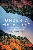 Under a Metal Sky: A Journey Through Minerals, Greed and Wonder cover image
