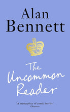 The Uncommon Reader: Alan Bennett's classic story about the Queen cover image