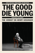 The Good Die Young: The Verdict on Henry Kissinger cover image