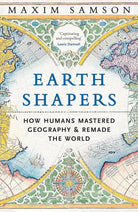 Earth Shapers: How Humans Mastered Geography and Remade the World cover image