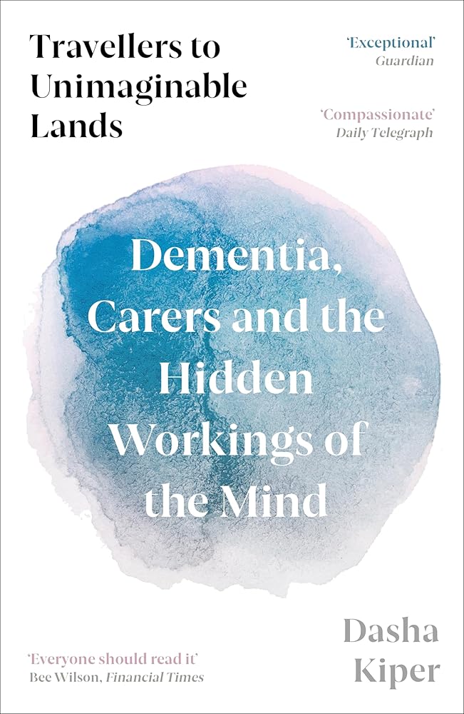 Travellers to Unimaginable Lands: Dementia, Carers and the Hidden Workings of the Mind cover image