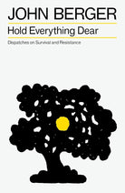 Hold Everything Dear: Dispatches on Survival and Resistance (The Essential John Berger) cover image