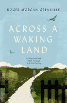 Across a Waking Land: A 1,000-Mile Walk Through a British Spring cover image
