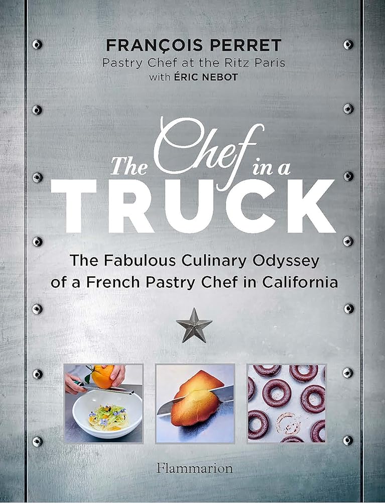 The Chef in a Truck: The Fabulous Culinary Odyssey of a French Pastry Chef in California cover image