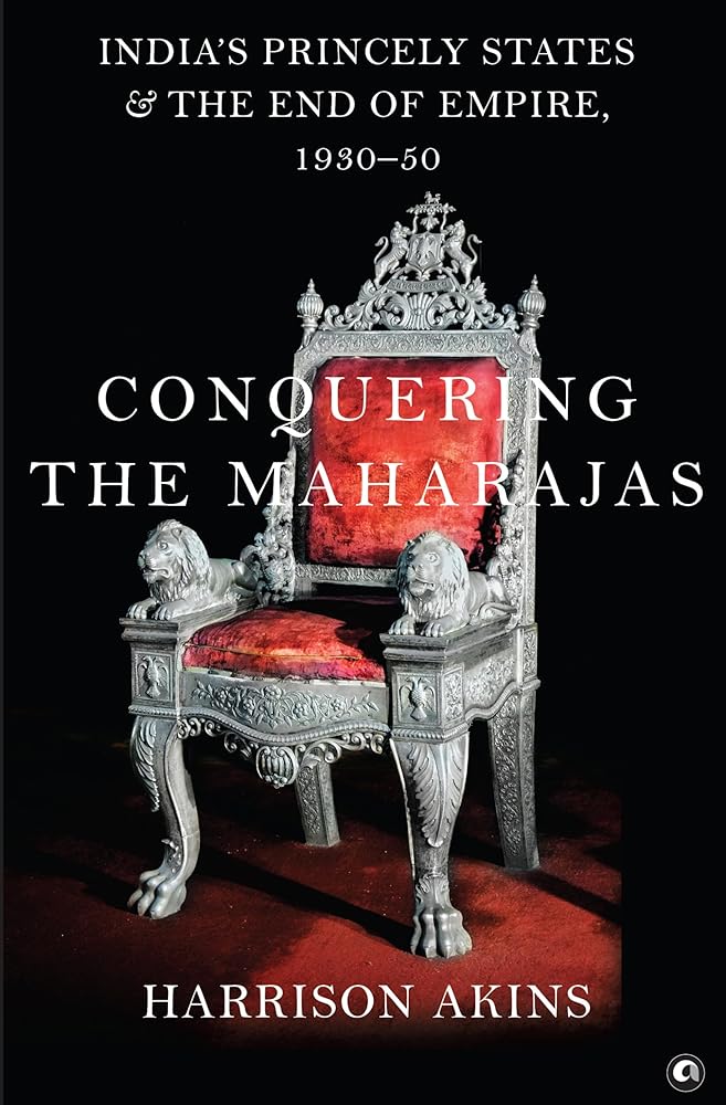 Conquering the Maharajas: India’s Princely States and the End of Empire, 1930–50 cover image