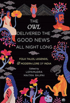THE OWL DELIVERED THE GOOD NEWS ALL NIGHT LONG: FOLK TALES, LEGENDS AND MODERN LORE OF INDIA cover image