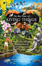 At the Feet of Living Things : Twenty-Five Years of Wildlife Research and Conservation in India cover image